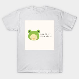 hate to say I toad you so frog T-Shirt